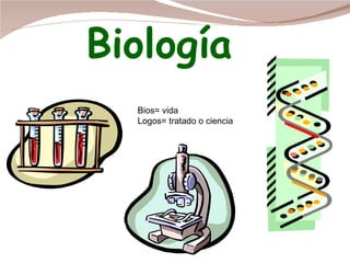 Biología Bios= vida Logos= tratado o ciencia 