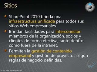 Sitios

           infraestructura unificada

                                             interconectar



                                  gestión de contenido
           empresarial


© 2011 Lester Sánchez, WEBOO UH
 