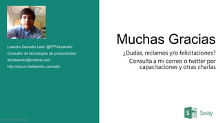 Muchas Gracias
¿Dudas, reclamos y/o felicitaciones?
Consulta a mi correo o twitter por
capacitaciones y otras charlas
Leandro Zamudio León @ITProLeandro
Consultor de tecnologías de productividad
itproleandro@outlook.com
http://about.me/leandro.zamudio
Revisión 07-08-2015
 