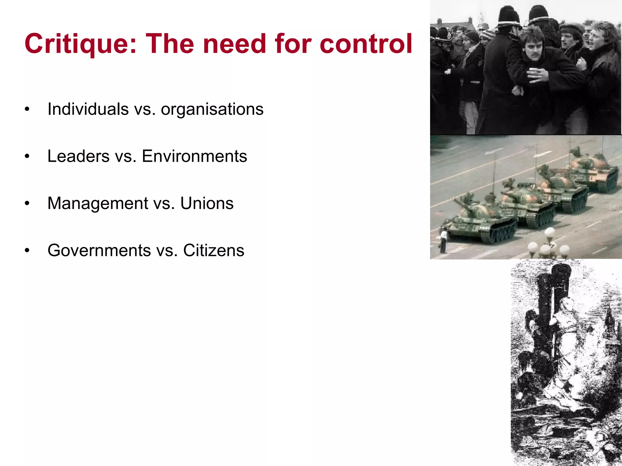 Critique: The need for control Individuals vs. organisations Leaders vs. Environments Management vs. Unions Governments vs. Citizens                                                                                            