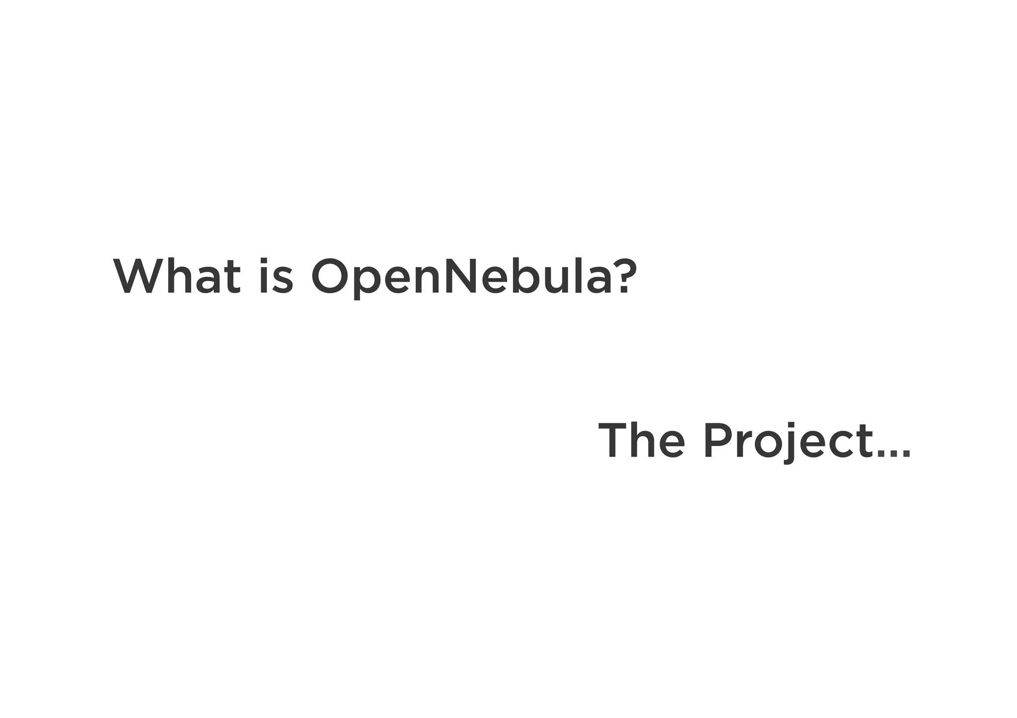 What is OpenNebula?
The Project…
 