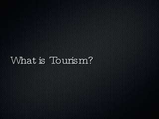 What is Tourism? 
