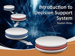 Introduction to Decision Support System Soetam Rizky 