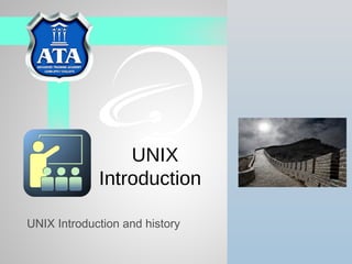 UNIX
             Introduction

UNIX Introduction and history
 