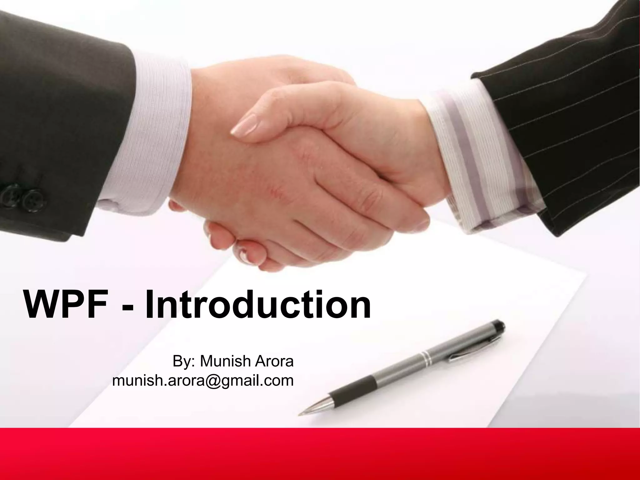 WPF - Introduction
            By: Munish Arora
    munish.arora@gmail.com
 