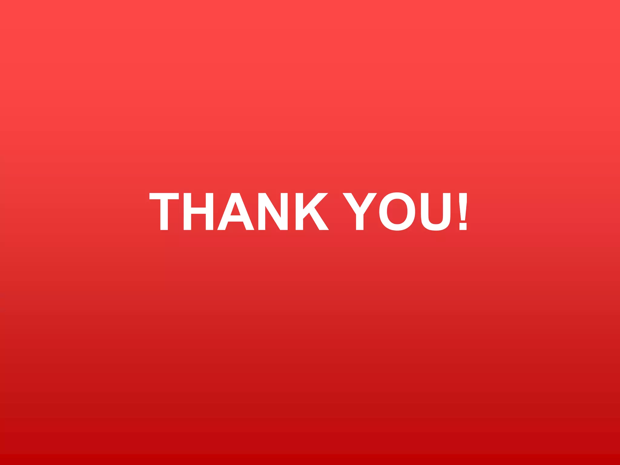 THANK YOU!
 