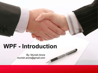 WPF - Introduction
            By: Munish Arora
    munish.arora@gmail.com
 