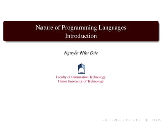 Nature of Programming Languages
           Introduction

           Nguyễn Hữu Đức



      Faculty of Information Technology
       Hanoi University of Technology
 