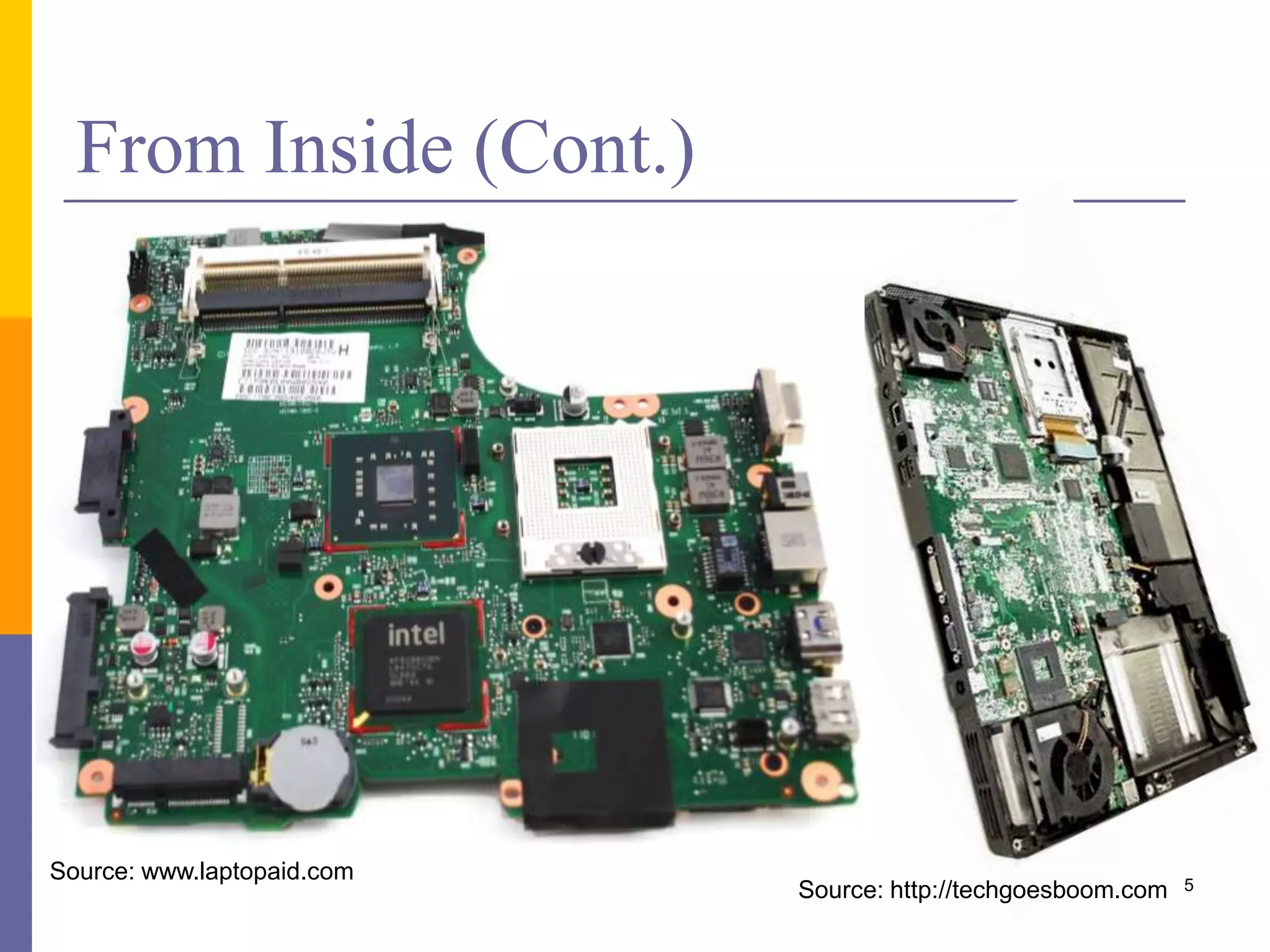 From Inside (Cont.) 
5 
Source: www.laptopaid.com 
Source: http://techgoesboom.com 
 