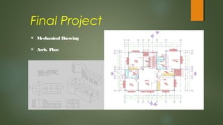  Mechanical Drawing
 Arch. Plan
Final Project
 