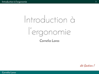 Introduction à l’ergonomie
Introduction à
l’ergonomie
Cornelia Laros
1
Cornelia Laros
di󰇹 G󰇪󰈤t󰇯o 󰇳 !
 