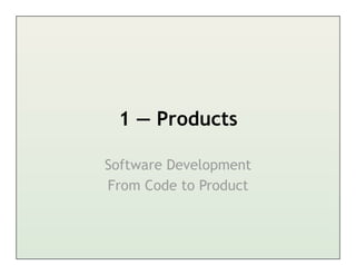 1 — Products

Software Development
From Code to Product
 