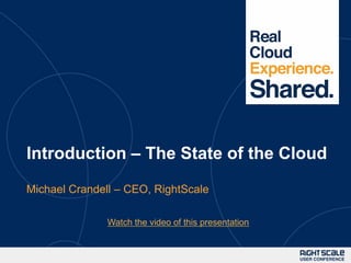Introduction – The State of the Cloud
Michael Crandell – CEO, RightScale

               Watch the video of this presentation
 