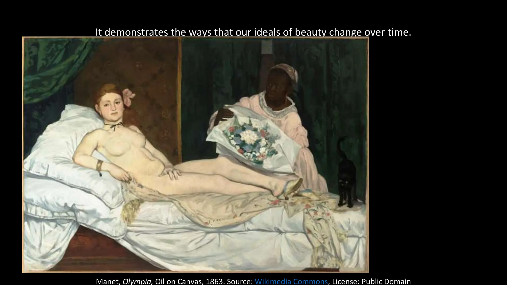 It demonstrates the ways that our ideals of beauty change over time.
Manet, Olympia, Oil on Canvas, 1863. Source: Wikimedia Commons, License: Public Domain
 