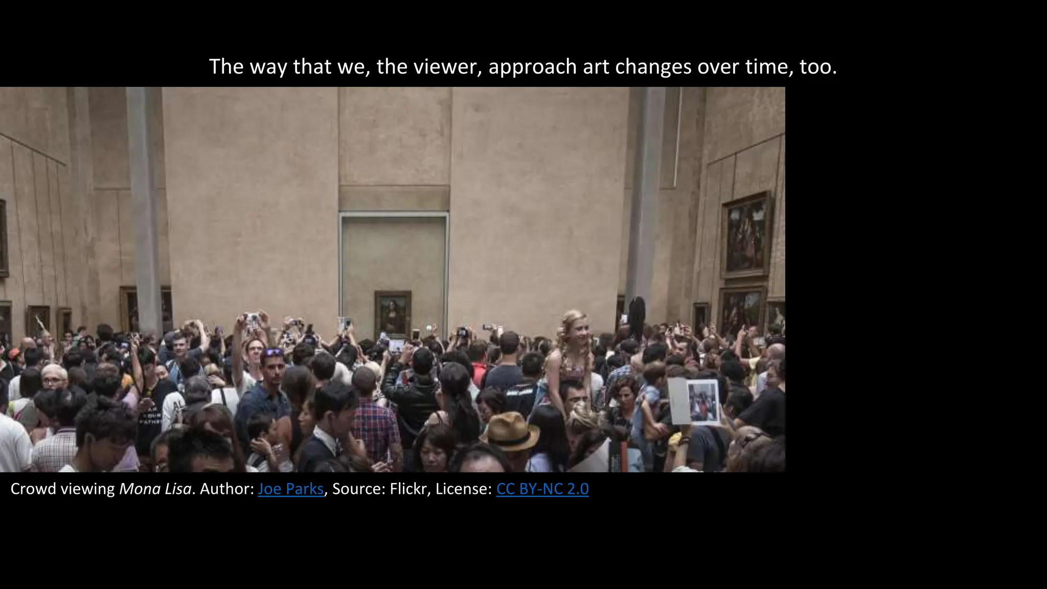 The way that we, the viewer, approach art changes over time, too.
Crowd viewing Mona Lisa. Author: Joe Parks, Source: Flickr, License: CC BY-NC 2.0
 