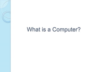 What is a Computer?
 