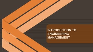 INTRODUCTION TO
ENGINEERING
MANAGEMENT
 