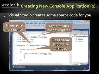 Creating New Console Application (2)Creating New Console Application (2)
4.4. Visual Studio creates some source code for youVisual Studio creates some source code for you
NamespaceNamespace
not requirednot required
Class nameClass name
should beshould be
changedchanged
Some importsSome imports
are not requiredare not required
25
 