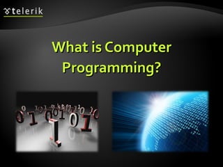 What is ComputerWhat is Computer
Programming?Programming?
 