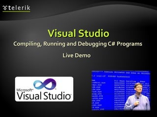 Visual StudioVisual Studio
Compiling, Running and Debugging C# ProgramsCompiling, Running and Debugging C# Programs
LiveLive DemoDemo
 