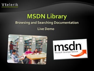 MSDN LibraryMSDN Library
Browsing and Searching DocumentationBrowsing and Searching Documentation
Live DemoLive Demo
 