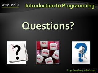 Introduction to ProgrammingIntroduction to Programming
Questions?Questions?
http://academy.telerik.com
 
