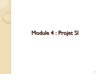 Module 4 : Projet SI
Module 4 : Projet SI
129
 
