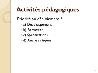 Activités pédagogiques
Priorité au déploiement ?
◦ a) Développement
◦ b) Formation
◦ c) Spécifications
◦ d) Analyse risques
149
 