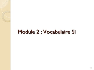 Module 2 : Vocabulaire SI
Module 2 : Vocabulaire SI
15
 