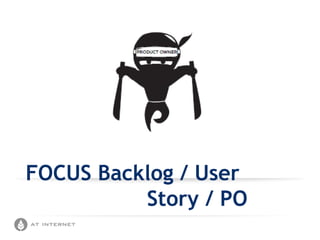 FOCUS Backlog / User
Story / PO
 