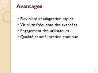 Avantages
 Flexibilité et adaptation rapide
 Visibilité fréquente des avancées
 Engagement des utilisateurs
 Qualité et amélioration continue
198
 