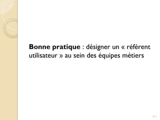 Bonne pratique : désigner un « référent
utilisateur » au sein des équipes métiers
211
 
