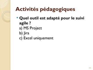 Activités pédagogiques
 Quel outil est adapté pour le suivi
agile ?
a) MS Project
b) Jira
c) Excel uniquement
242
 