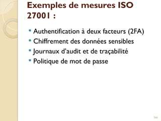 Exemples de mesures ISO
27001 :
 Authentification à deux facteurs (2FA)
 Chiffrement des données sensibles
 Journaux d’audit et de traçabilité
 Politique de mot de passe
266
 