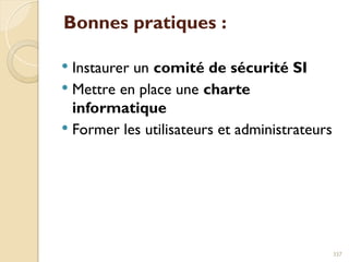 Bonnes pratiques :
 Instaurer un comité de sécurité SI
 Mettre en place une charte
informatique
 Former les utilisateurs et administrateurs
337
 