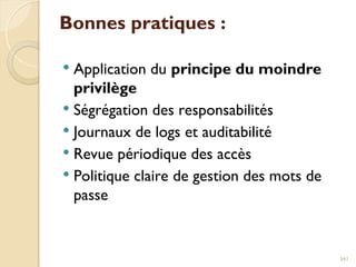 Bonnes pratiques :
 Application du principe du moindre
privilège
 Ségrégation des responsabilités
 Journaux de logs et auditabilité
 Revue périodique des accès
 Politique claire de gestion des mots de
passe
341
 