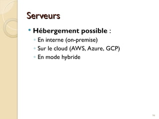 Serveurs
Serveurs
 Hébergement possible :
◦ En interne (on-premise)
◦ Sur le cloud (AWS, Azure, GCP)
◦ En mode hybride
94
 