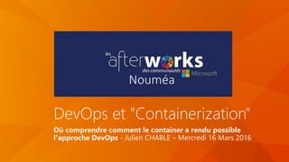 DevOps et "Containerization"
Où comprendre comment le container a rendu possible
l'approche DevOps - Julien CHABLE – Mercr...