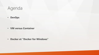 Agenda
• DevOps
• VM versus Container
• Docker et "Docker for Windows"
 