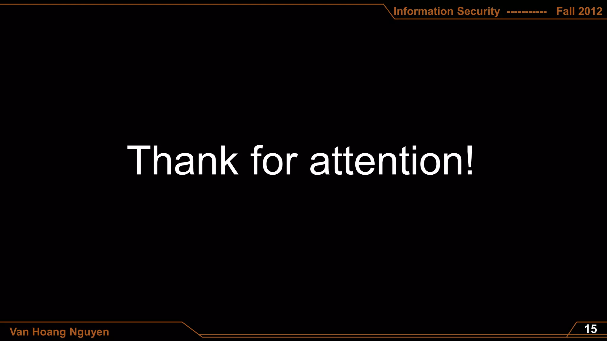 Information Security ----------- Fall 2012




Van Hoang Nguyen
 