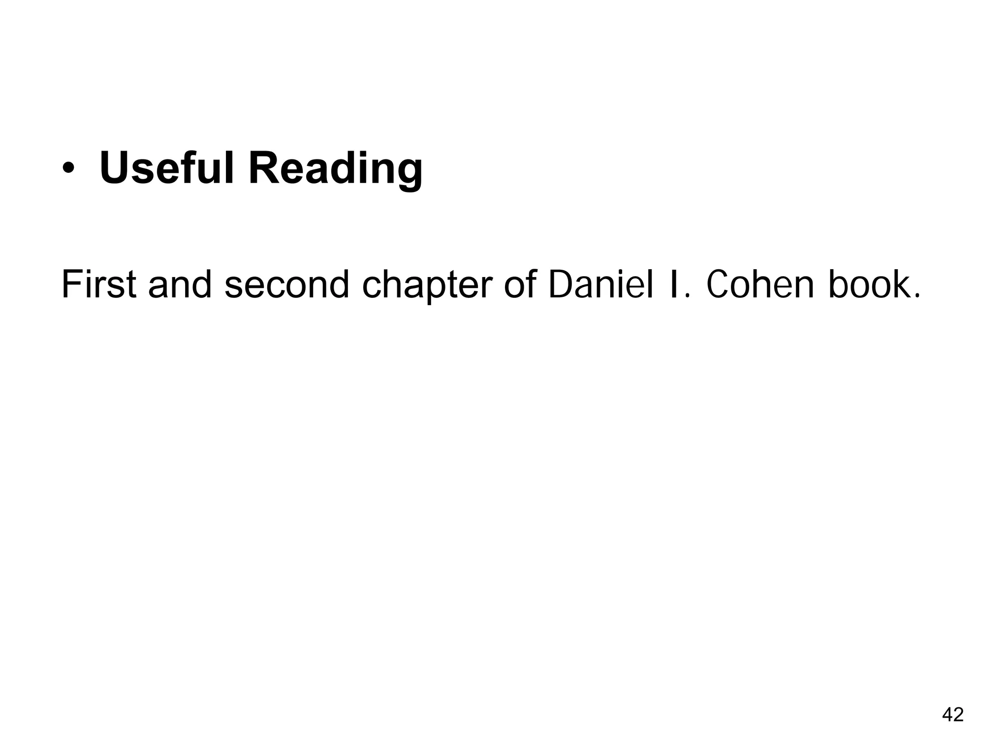 • Useful Reading
First and second chapter of Daniel I. Cohen book.
42
 