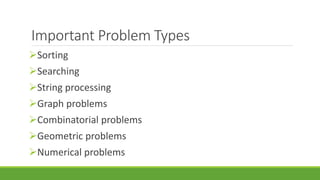 Important Problem Types
Sorting
Searching
String processing
Graph problems
Combinatorial problems
Geometric problems
Numerical problems
 
