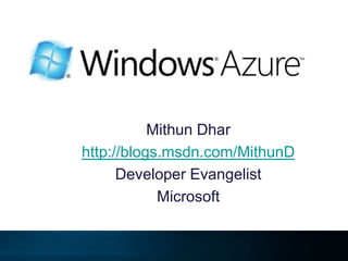 Mithun Dhar http://blogs.msdn.com/MithunD Developer Evangelist Microsoft 