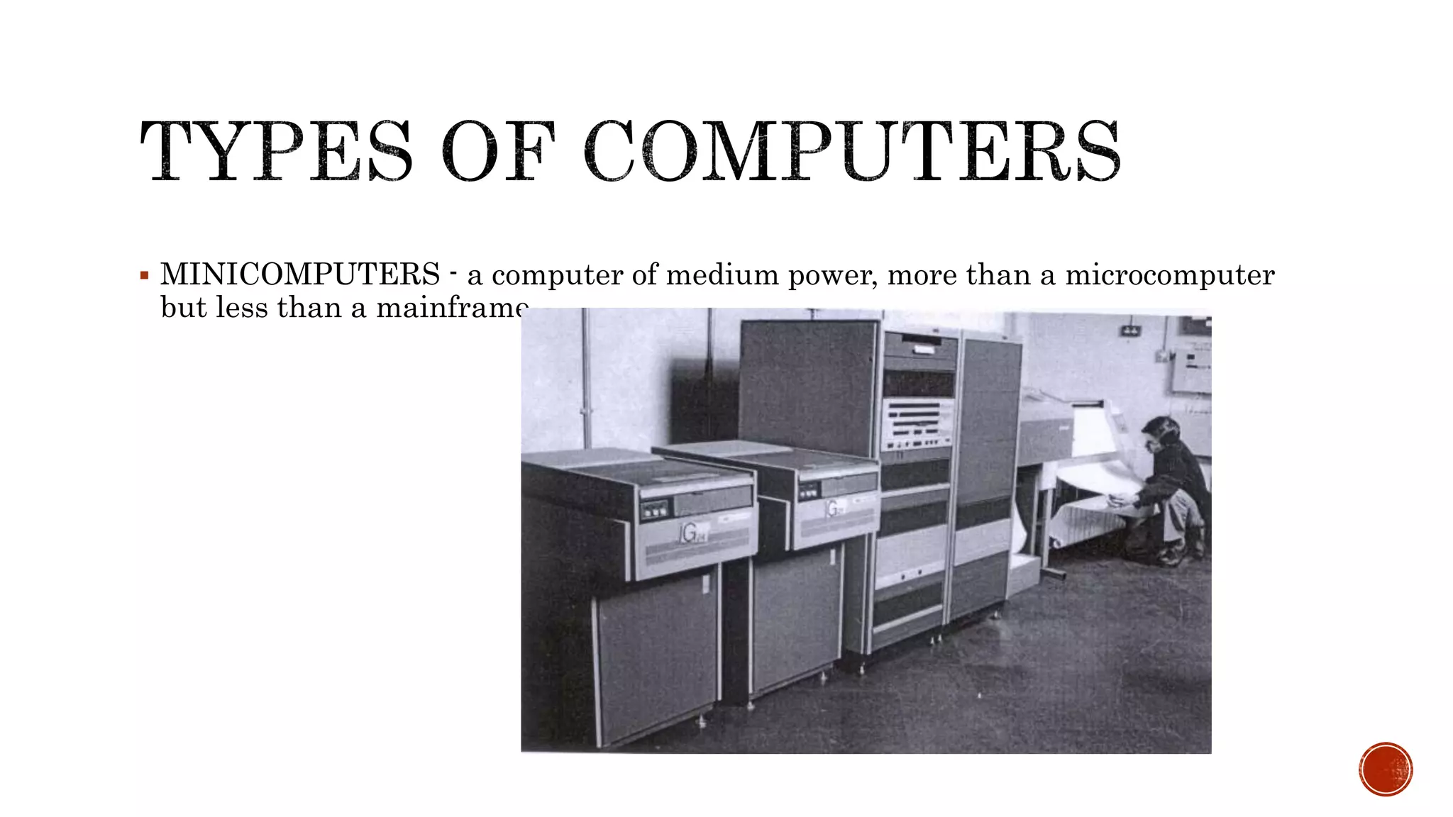  MINICOMPUTERS - a computer of medium power, more than a microcomputer
but less than a mainframe.
 