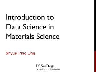 Introduction to
Data Science in
Materials Science
Shyue Ping Ong
 