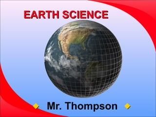 EARTH SCIENCE




    Mr. Thompson   
 