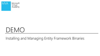 DEMODEMO
Installing and Managing Entity Framework Binaries
 