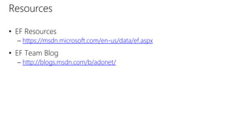 Resources
• EF Resources
– https://msdn.microsoft.com/en-us/data/ef.aspx
• EF Team Blog
– http://blogs.msdn.com/b/adonet/
 