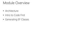 Module Overview
• Architecture
• Intro to Code First
• Generating EF Classes
 