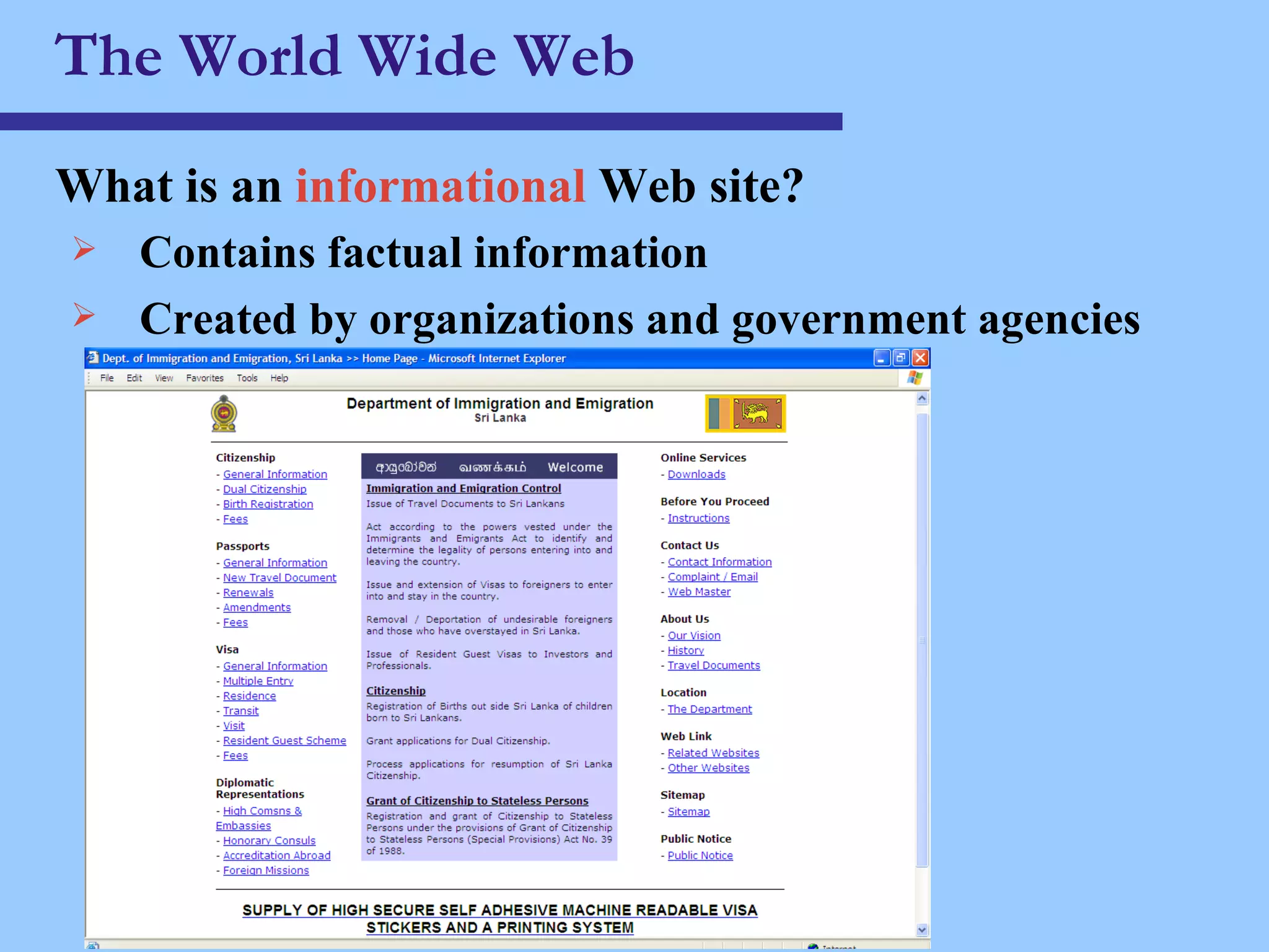 The World Wide Web What is an  informational  Web site ? Contains factual information Created by organizations and government agencies 